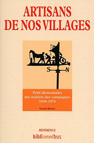 Artisans de nos villages : Petit dictionnaire des métiers des campagnes (1850-1970) by Gérard Boutet