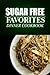 Sugar Free Favorites - Dinner Cookbook: Sugar Free recipes cookbook for your everyday Sugar Free cooking by SUGAR FREE FAVORITES