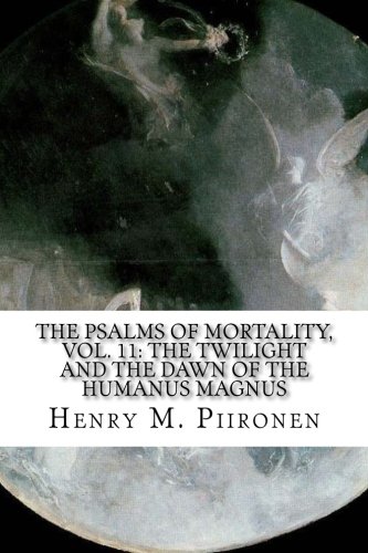 The Psalms of Mortality, Vol. 11: The Twilight and the Dawn of the Humanus Magnus