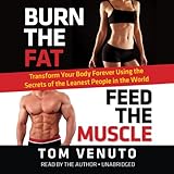 Burn the Fat, Feed the Muscle: Transform Your Body Forever Using the Secrets of the Leanest People in the World