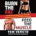 Burn the Fat, Feed the Muscle: Transform Your Body Forever Using the Secrets of the Leanest People in the World
