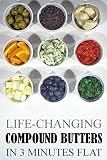 Life-Changing Compound Butters: In 3 Minutes Flat (Grace Légere Cookbooks) Life-Changing Compound Butters: In 3 Minutes Flat (Grace Légere Cookbooks)