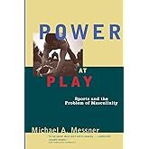 Power at Play: Sports and the Problem of Masculinity (Men and Masculinity)
