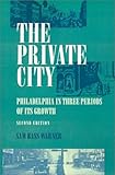 Front cover for the book The Private City: Philadelphia in Three Periods of Its Growth by Sam Bass Warner, Jr.