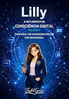 Livro Lilly, a Influencer da Consciência Digital: Para adultos navegarem online com segurança (Lilly a Influencer da Consciência Digital Livro 4)