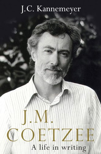 J. M. Coetzee: A Life in Writing by J. C. Kannemeyer