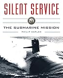 Silent Service: Submarine Warfare from World War II to the Present?An Illustrated and Oral History by Philip Kaplan