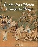 La vie des Chinois au temps des Ming (L'Histoire au quotidien) by 