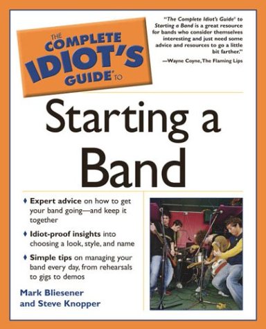The Complete Idiot's Guide to Starting a Band by Mark Bliesener, Steve Knopper