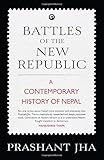 Battles of the New Republic : A Contemporary History of Nepal