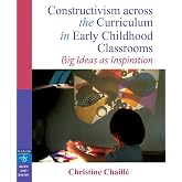 Constructivism Across the Curriculum in Early Childhood Classrooms: Big Ideas As Inspiration