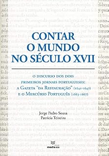 Livro Contar o Mundo no Século XVII: O Discurso dos Dois Primeiros Jornais Portugueses: A Gazeta “da Restauração” (1641-1647) e o Mercúrio Português (1663-1667)