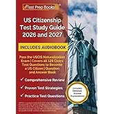 US Citizenship Test Study Guide 2026 and 2027: Pass the USCIS Naturalization Exam Covers all 128 Civics Test Questions to Become a US Citizen Question and Answer Book