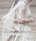 The Wedding Dress: The 50 Designs that Changed the Course of Bridal Fashion by Eleanor Thompson