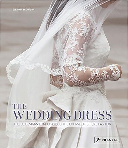 The Wedding Dress: The 50 Designs that Changed the Course of Bridal Fashion, by Eleanor Thompson The Wedding Dress: The 50 Designs that Changed the Course of Bridal Fashion, by Eleanor Thompson
