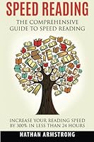 Speed Reading: The Comprehensive Guide to Speed Reading - Increase Your Reading Speed by 300% in Less Than 24 Hours 1518809650 Book Cover