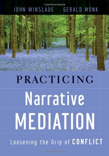 Practicing Narrative Mediation: Loosening the Grip of Conflict