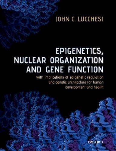 Download Epigenetics, Nuclear Organization & Gene Function: With implications of epigenetic regulation and genetic architecture for human development and health PDF