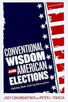 Conventional Wisdom and American Elections: Exploding Myths, Exploring Misconceptions