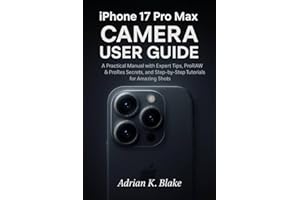 iPhone 17 Pro max Camera User Guide: A Practical Manual with Expert Tips, ProRAW & ProRes Secrets, and Step-by-Step Tutorials