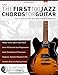 Guitar: The First 100 Jazz Chords for Guitar: How to Learn and Play Jazz Guitar Chords for Beginners (Learn How to Play Jazz Guitar)