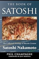 The Book Of Satoshi: The Collected Writings of Bitcoin Creator Satoshi Nakamoto
