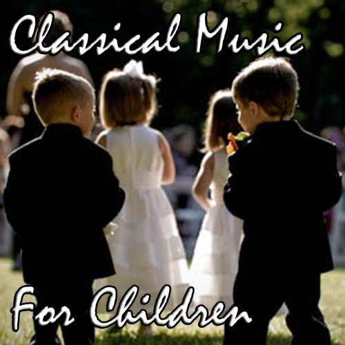 Classical Music for Children by Classical Musicians for Children on