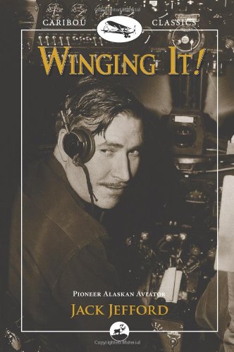 Winging It!: Jack Jefford, Pioneer Alaskan Aviator (Caribou Classics)