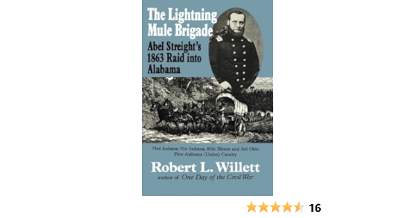 The Lightning Mule Brigade Abel Streight S 1863 Raid Into Alabama By Robert L Willett 2008 12 02 Amazon Com Books
