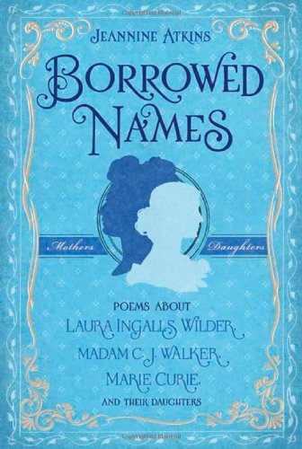 Borrowed Names: Poems About Laura Ingalls Wilder, Madam C.J. Walker, Marie Curie, and Their Daughters