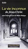 La vie inconnue de Jésus-Christ selon l' Enseignement de Maître Philippe (Autour de Maître Philippe) (French Edition) by 