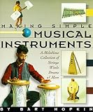 Making Simple Musical Instruments: A Melodious Collection of Strings, Winds, Drums & More by
