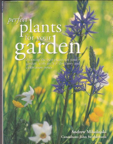 Perfect plants for your garden: Choosing the best plants for your garden, with an A-Z directory and cultivation notes