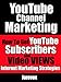 YouTube Channel Marketing: How To Get YouTube Subscribers And Video Views (Internet Marketing Strate by Jazevox