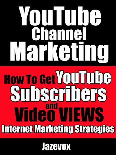 YouTube Channel Marketing: How To Get YouTube Subscribers And Video Views (Internet Marketing Strate by Jazevox