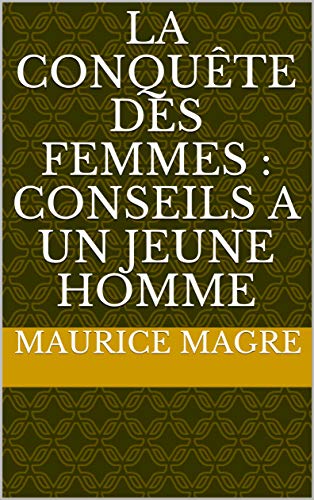 La conquête des femmes : conseils a un jeune homme (French Edition) by maurice magre