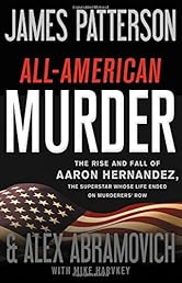 All-American Murder: The Rise and Fall of Aaron Hernandez, the Superstar Whose Life Ended on Murderers' Row
