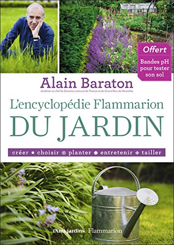 L'Encyclopédie Flammarion du jardin: créer, choisir, planter, entretenir, tailler (French Edition) by Alain Baraton