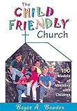 The Child Friendly Church: 150 Models of Ministry with Children by 