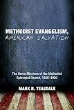 Methodist Evangelism, American Salvation: The Home Missions of the Methodist Episcopal Church, 1860- by 