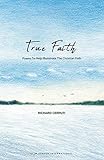 True Faith: Poems To Help Illuminate The Christian Path by Richard Cerruti