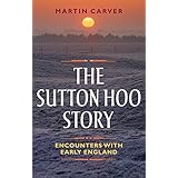 The Sutton Hoo Story: Encounters with Early England
