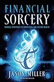 Financial Sorcery: Magical Strategies to Create Real and Lasting Wealth by Jason Miller