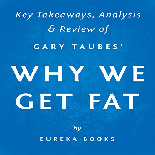 Why We Get Fat and What to Do About It, by Gary Taubes: Key Takeaways, Analysis & Review Why We Get Fat and What to Do About It, by Gary Taubes: Key Takeaways, Analysis & Review