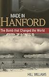 Made in Hanford: The Bomb That Changed the World by 