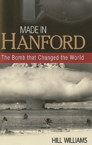 Made in Hanford: The Bomb That Changed the World by Hill Williams