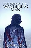 The Walk of the Wandering Man: (complete version) by Ric Szabo
