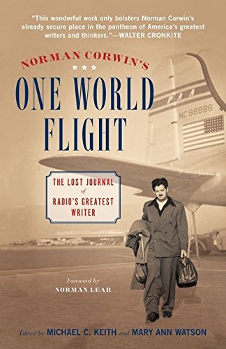 Norman Corwin's One World Flight: The Lost Journal of Radio's Greatest Writer by 