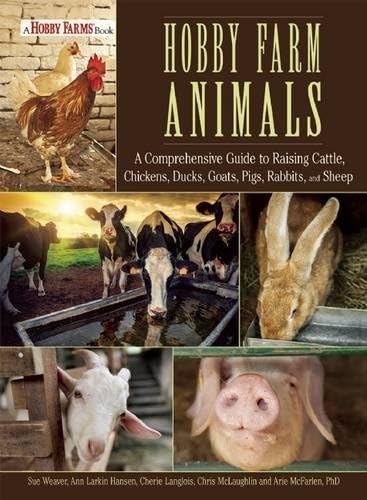 Hobby Farm Animals: A Comprehensive Guide to Raising Beef Cattle, Chickens, Ducks, Goats, Pigs, Rabbits, and Sheep (CompanionHouse Books) Breed Selection, Behavior, Health Care, Breeding, and More