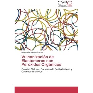 Vulcanización de Elastómeros con Peróxidos Orgánicos: Caucho Natural, Cauchos de Polibutadieno y Cauchos Nitrílicos (Spanish Edition)